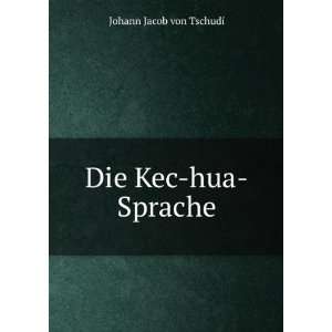  Die Kec hua Sprache: Johann Jacob von Tschudi: Books