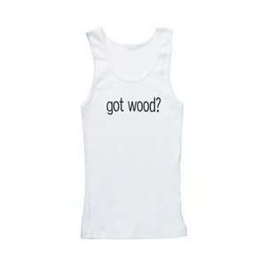  Got Wood? Womens Boy Beater White Tank Top Beauty