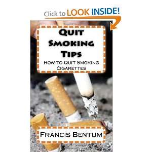 Quit Smoking Tips: How to Quit Smoking Cigarettes: Francis Bentum 