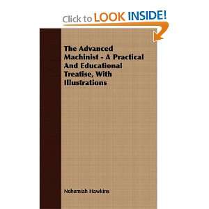 The Advanced Machinist   A Practical And Educational Treatise, With 