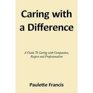 Caring with a Difference: A Guide To Caring with Compassion, Respect 