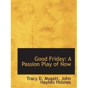 Good Friday A Passion Play of Now (9781140327905) Tracy 