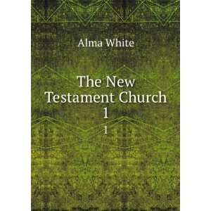  The New Testament Church. 1 Alma White Books