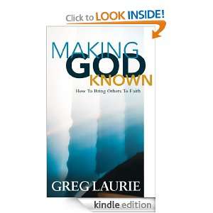 Making God Known How to Bring Others to Faith Greg Laurie  