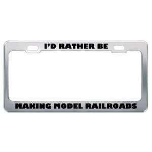  ID Rather Be Making Model Railroads Metal License Plate 