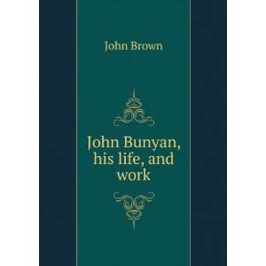  John Bunyan, his life, and work John Brown Books