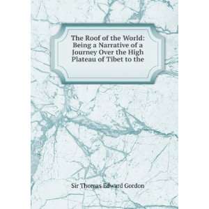   the High Plateau of Tibet to the . Sir Thomas Edward Gordon Books