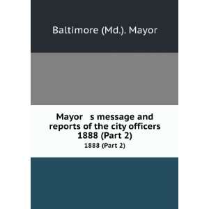   of the city officers. 1888 (Part 2) Baltimore (Md.). Mayor Books