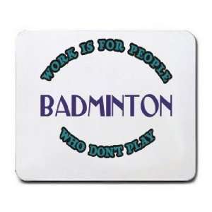   Work Is For People Who Dont Play BADMINTON Mousepad: Office Products