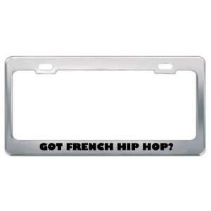 Got French Hip Hop? Music Musical Instrument Metal License Plate Frame 