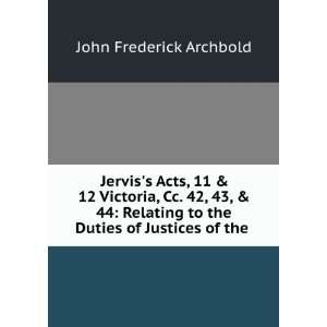   43, & 44 Relating to the Duties of Justices of the . John Frederick