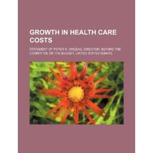  Growth in health care costs statement of Peter R. Orszag 