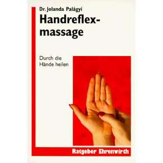 Handreflexmassage. Durch die Hände heilen: .de: Jolanda Palagyi 