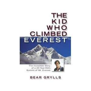  by Bear Grylls The Kid Who Climbed Everest The Incredible 