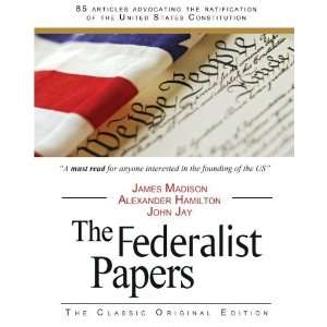 By Alexander Hamilton, James Madison, John Jay The Federalist Papers