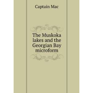 The Muskoka lakes and the Georgian Bay microform Captain Mac  
