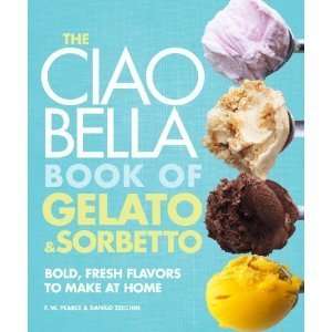 The Ciao Bella Book of Gelato and Sorbetto Bold, Fresh Flavors to 